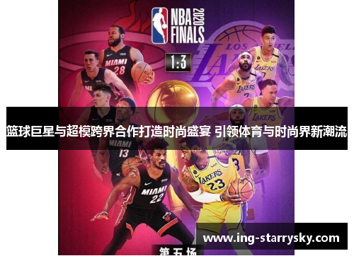 篮球巨星与超模跨界合作打造时尚盛宴 引领体育与时尚界新潮流